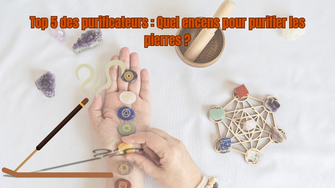 Quel encens pour purifier les pierres ? Top 5 des purificateurs !